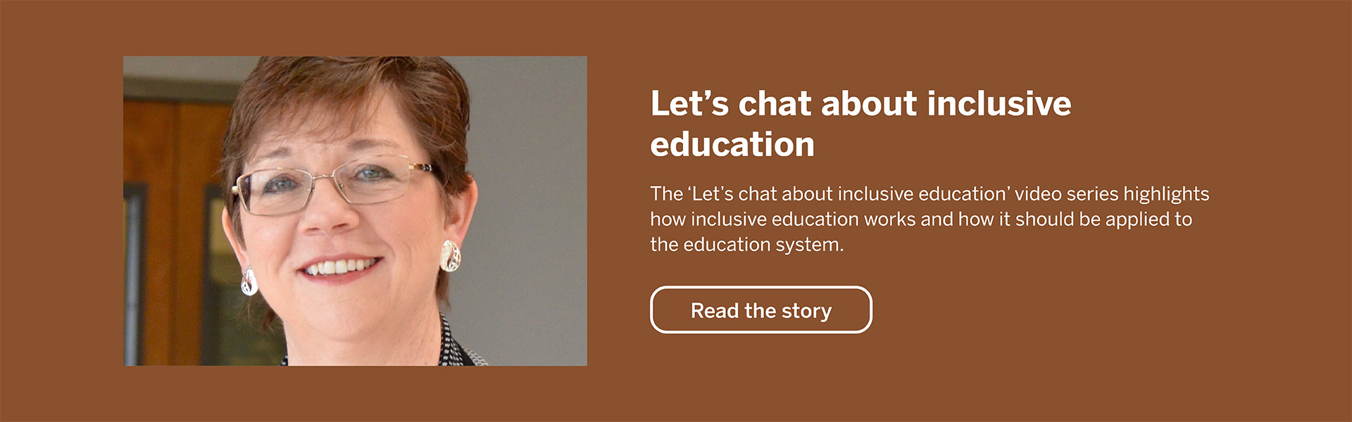 Lets chat about inclusive education. The lets chat about inclusive education video series highlights how inclusive education works and how it should be applied to the education system. Read the story.