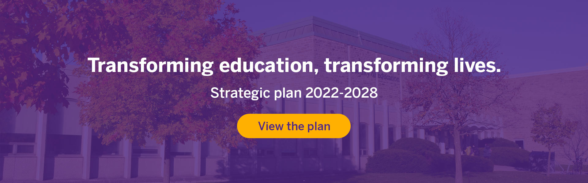 A graphic that displays "Transforming Education. Transforming Lives. Strategic plan 2022-2028." In the background is a photo of the exterior of the Faculty of Education building at Western University.