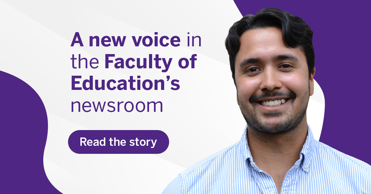 A new voice in the Faculty of Education's newsroom - Faculty of ...